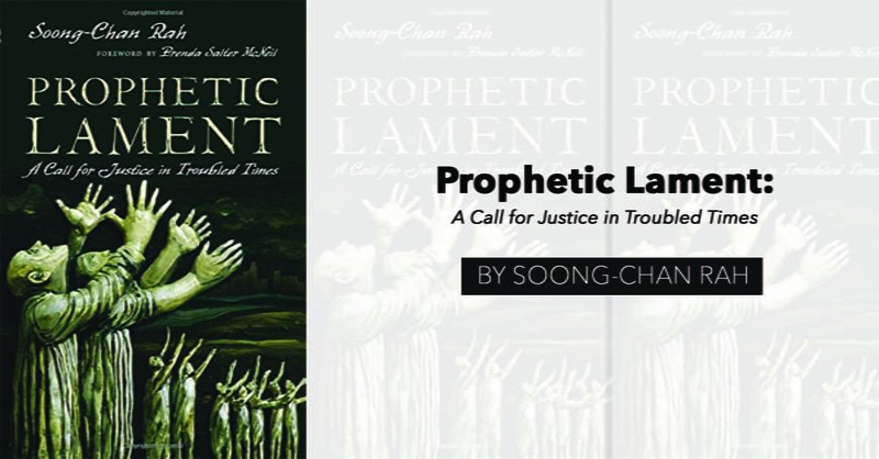 "Prophetic Lament: A Call for Justice in Troubled Times" by Soong Chan Rah
