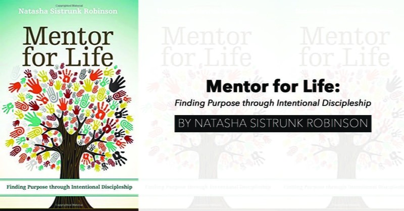 "Mentor for Life: Finding Purpose through Intentional Discipleship" by Natasha Sistrunk Robinson