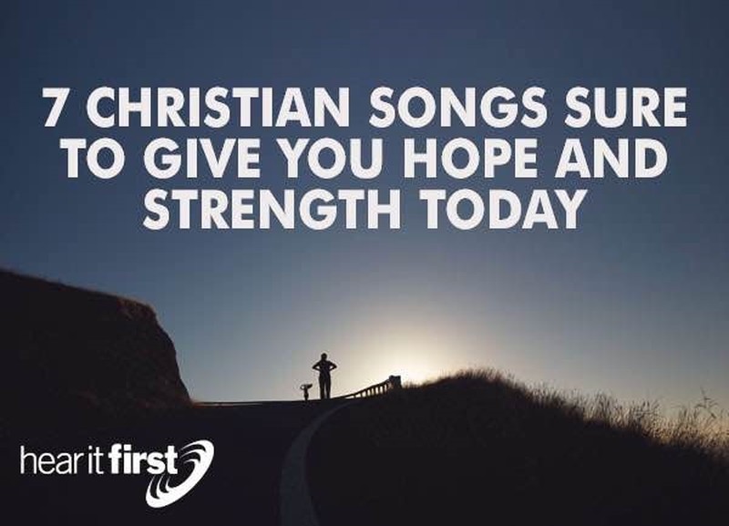 7 Christian Songs Sure To Give You Hope and Strength Today