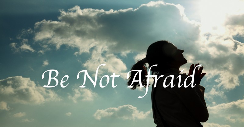 Be Not Afraid