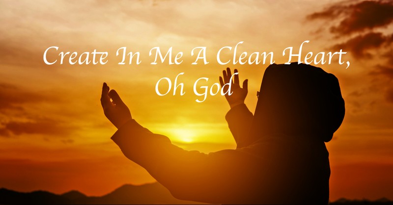 Create In Me A Clean Heart, Oh God
