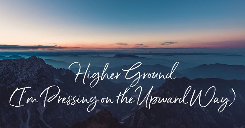Higher Ground (I'm Pressing on the Upward Way)