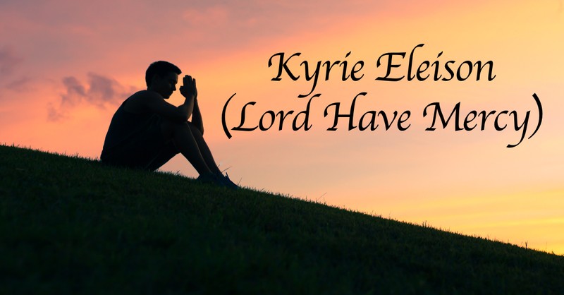 Kyrie Eleison (Lord Have Mercy)