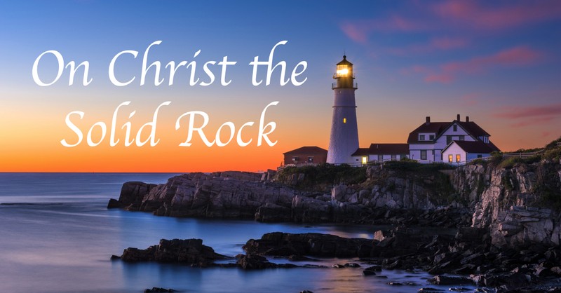 On Christ the Solid Rock I Stand