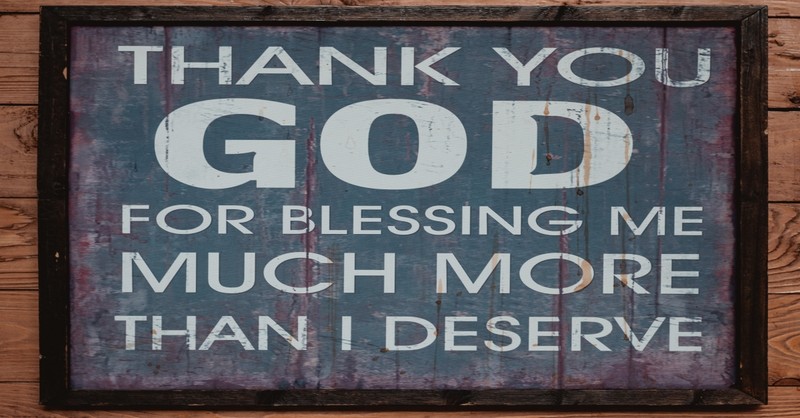 sign saying "thank god for blessing me much more than I deserve", god bless quotes