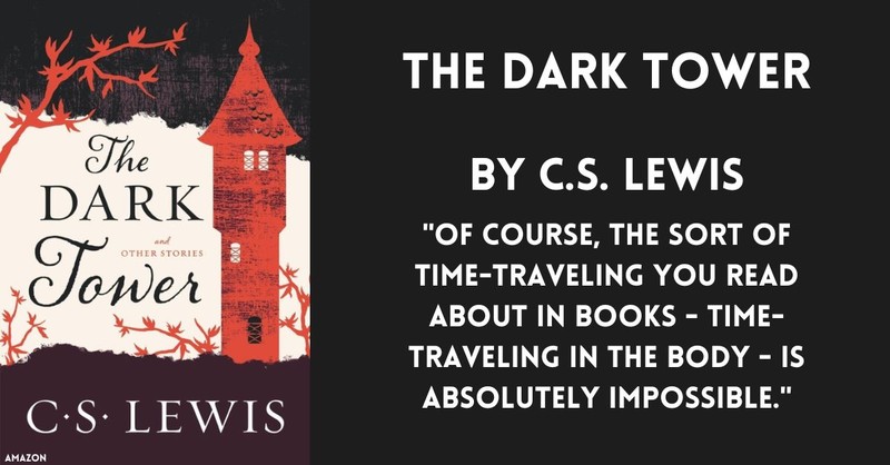 The Dark Tower by C.S. Lewis, with quote "Of course, the sort of time-traveling you read about in books - time-traveling in the body - is absolutely impossible," horror novels by christians