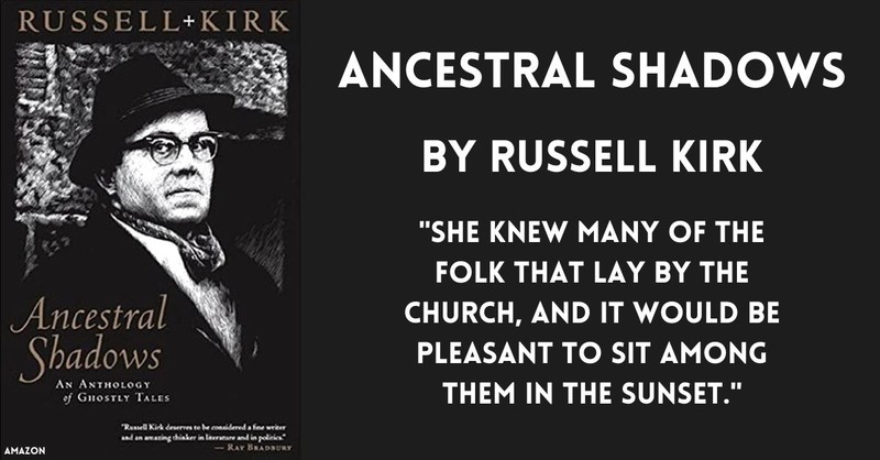 Ancestral Shadows by Russell Kirk "She knew many of the folk that lay by the church, and it would be pleasant to sit among them in the sunset." horror novels by Christians