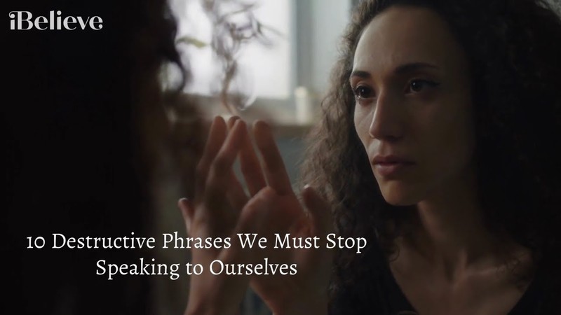 10 Destructive Phrases We Must Stop Speaking to Ourselves