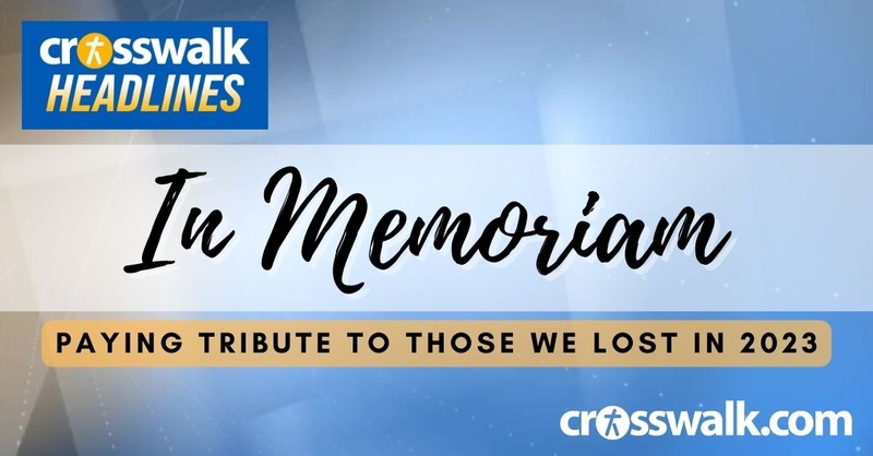 Crosswalk Headlines, In Memoriam, Paying Tribute to Those We Lost in 2023