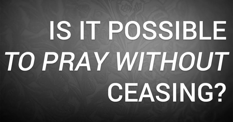 Is It Possible to Pray Without Ceasing?