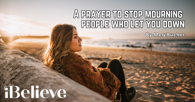 A Prayer to Stop Mourning People Who Let You Down