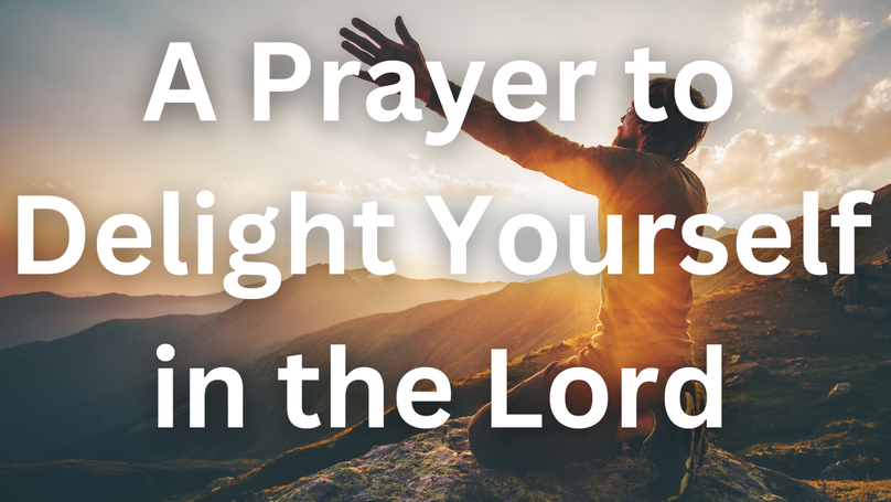A Prayer to Delight Yourself in the Lord