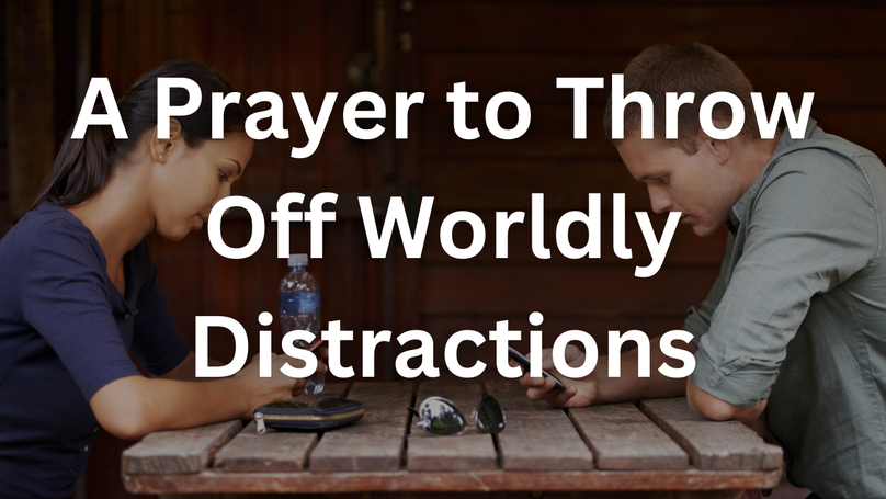 A Prayer to Throw Off Worldly Distractions | Your Daily Prayer