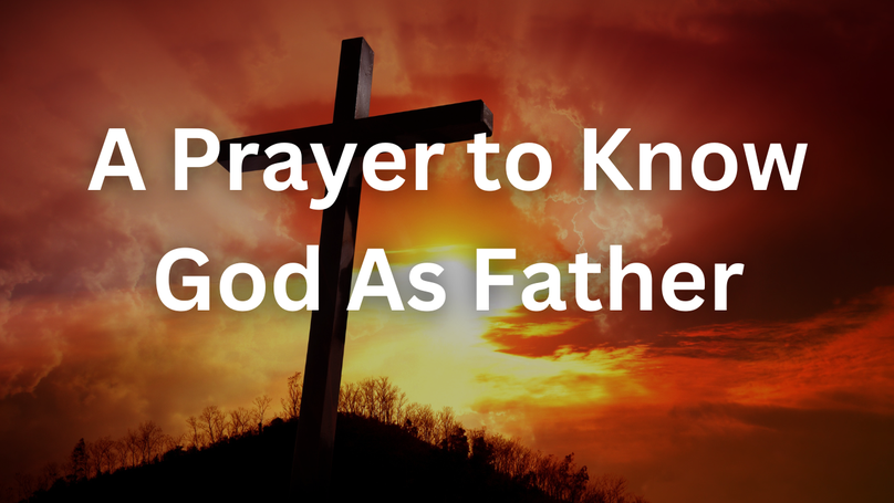 A Prayer to Know God As Father | Your Daily Prayer
