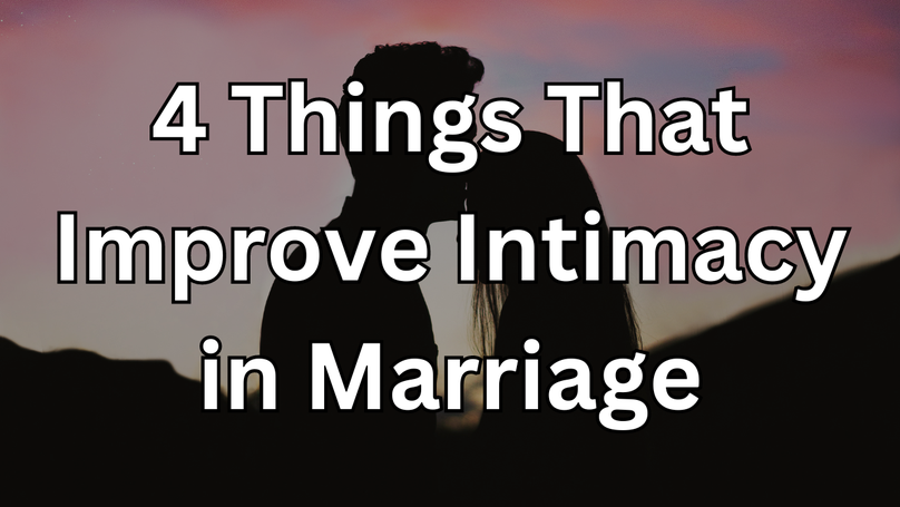 4 Things That Improve Intimacy in Marriage