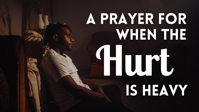 A Prayer for When the Hurt Is Heavy | Your Daily Prayer