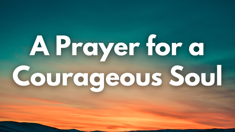 A Prayer for a Courageous Soul | Your Daily Prayer