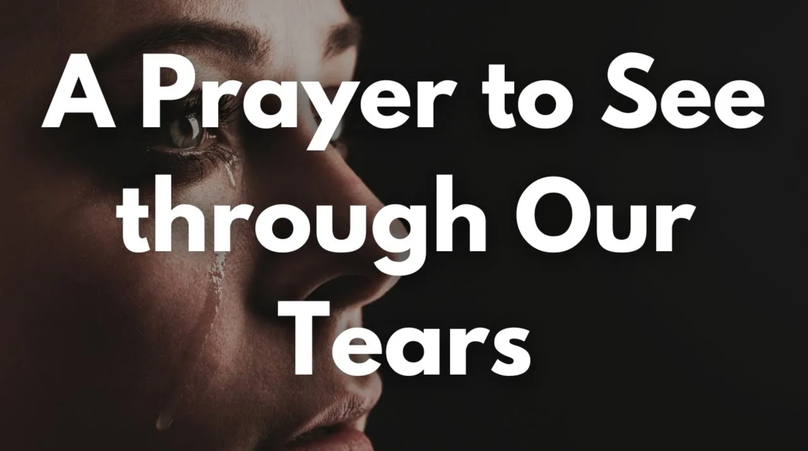 A Prayer to See through Our Tears