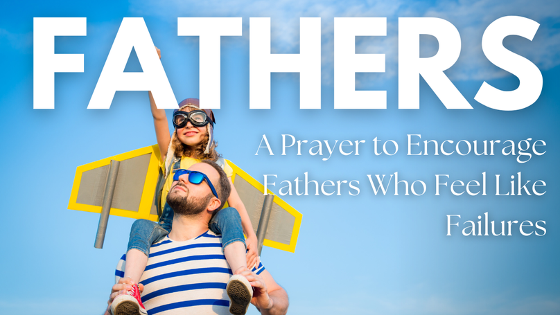 A Prayer to Encourage Fathers Who Feel Like Failures