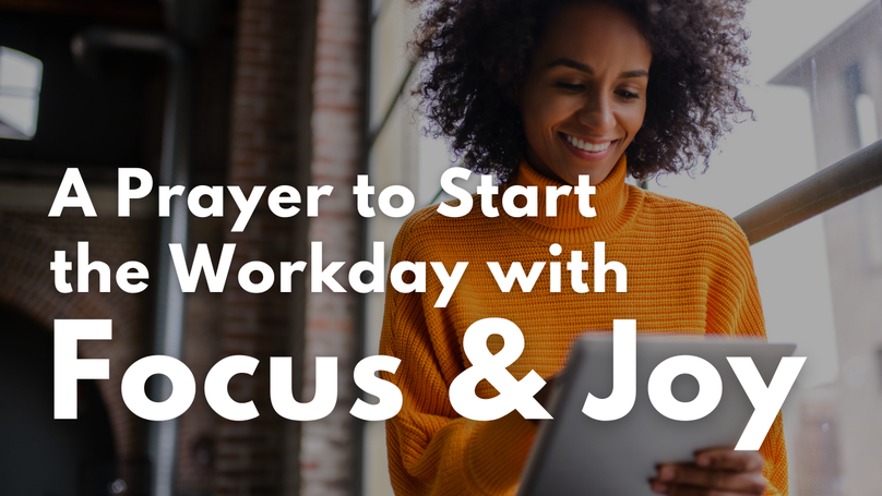 A Prayer to Start the Workday with Focus and Joy | Your Daily Prayer