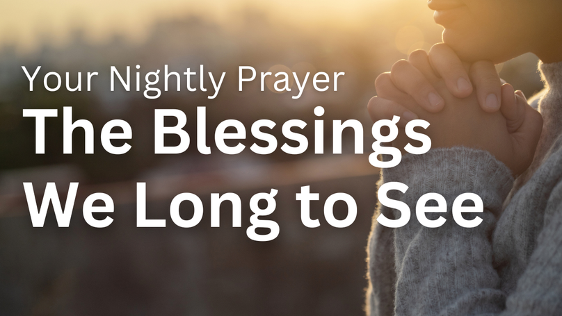 The Blessings We Long to See | Your Nightly Prayer