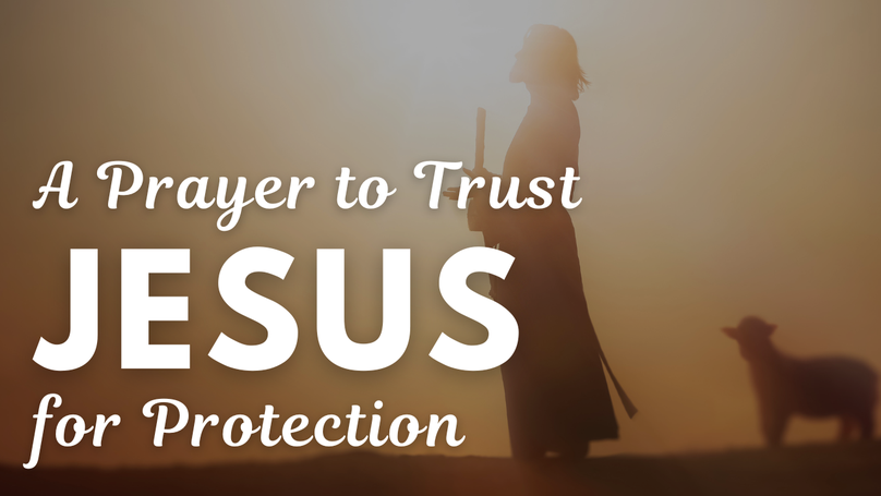 A Prayer to Trust Jesus for Protection | Your Daily Prayer
