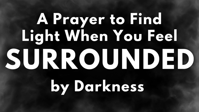 A Prayer to Find Light When You Feel Surrounded by Darkness | Your Daily Prayer