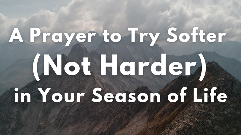 A Prayer to Try Softer, Not Harder, in Your Season of Life | Your Daily Prayer