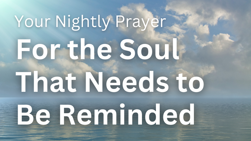 For the Soul That Needs to Be Reminded | Your Nightly Prayer