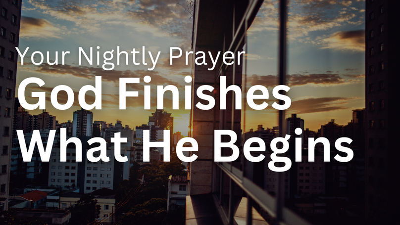 God Finishes What He Begins | Your Nightly Prayer