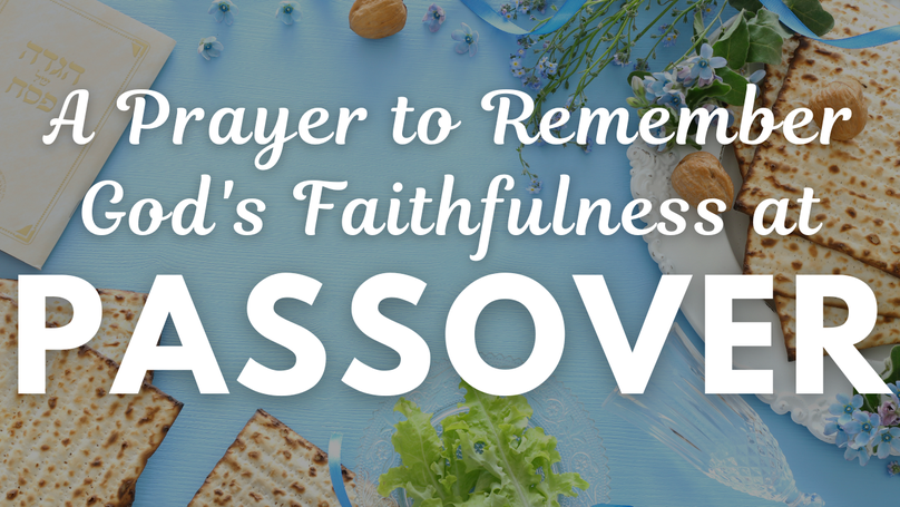 A Prayer to Remember God's Faithfulness at Passover | Your Daily Prayer