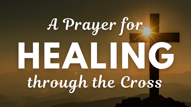 A Prayer for Healing through the Cross | Your Daily Prayer
