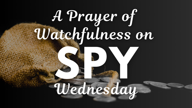 A Prayer of Watchfulness on Spy Wednesday | Your Daily Prayer
