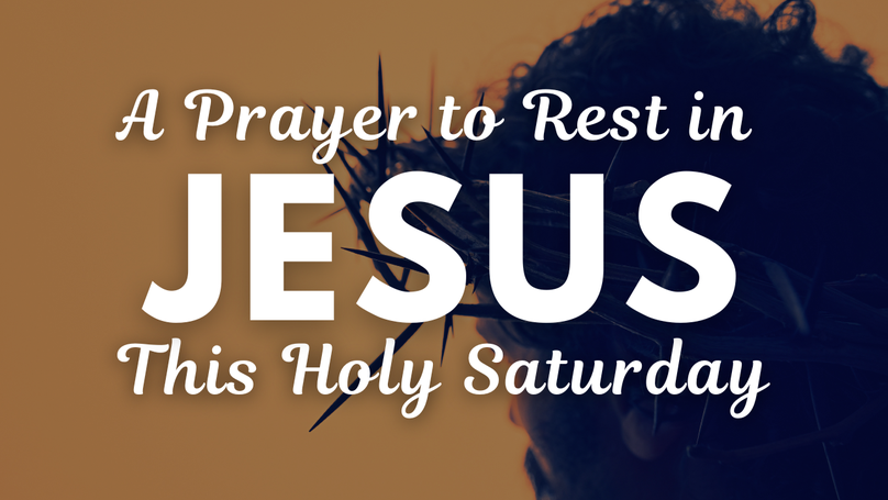 A Prayer to Rest in Jesus This Holy Saturday | Your Daily Prayer Private