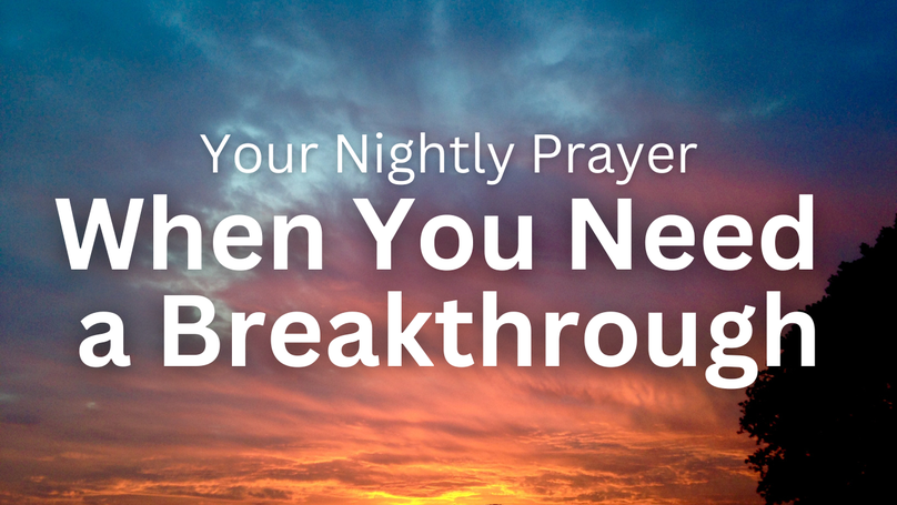 When You Need a Breakthrough | Your Nightly Prayer
