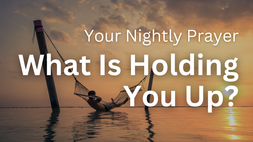 What Is Holding You Up? | Your Nightly Prayer