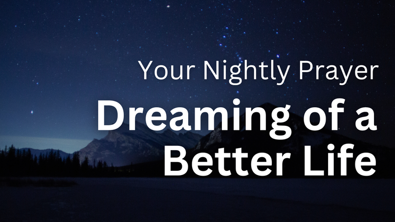 Dreaming of a Better Life | Your Nightly Prayer