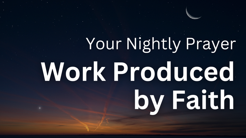 Work Produced by Faith | Your Nightly Prayer