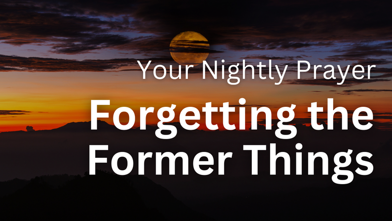 Forgetting the Former Things | Your Nightly Prayer