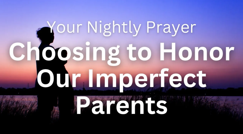 Choosing to Honor Our Imperfect Parents | Your Nightly Prayer