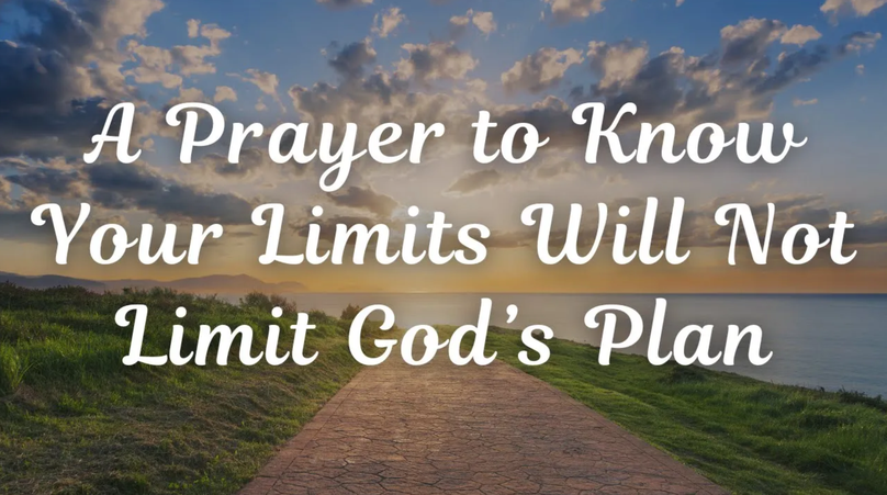 A Prayer to Know Your Limits Will Not Limit God’s Plan | Your Daily Prayer