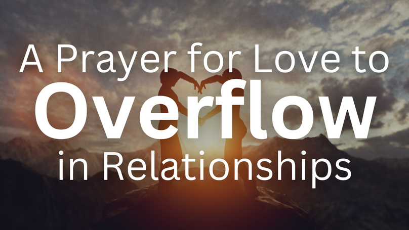 A Prayer for Love to Overflow in Relationships | Your Daily Prayer