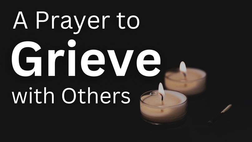 A Prayer to Grieve with Others | Your Daily Prayer