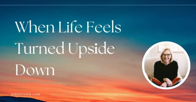 When Life Feels Turned Upside Down by Another's Actions