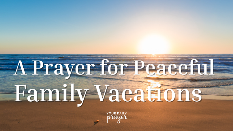 A Prayer for Peaceful Family Vacations | Your Daily Prayer