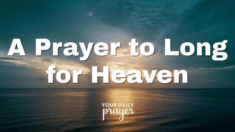 A Prayer to Long for Heaven | Your Daily Prayer