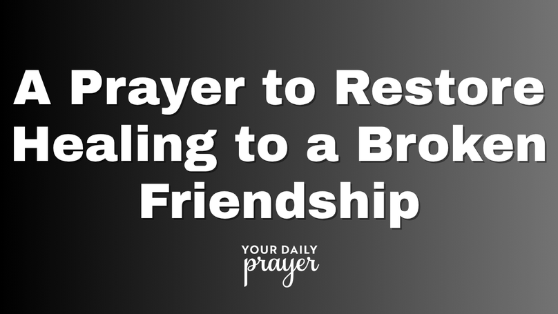A Prayer to Restore Healing to a Broken Friendship | Your Daily Prayer