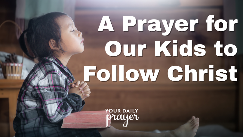 A Prayer for Our Kids to Follow Christ