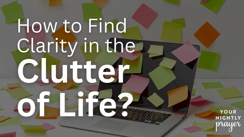 How to Find Clarity and Peace in the Clutter of Life | Your Nightly Prayer