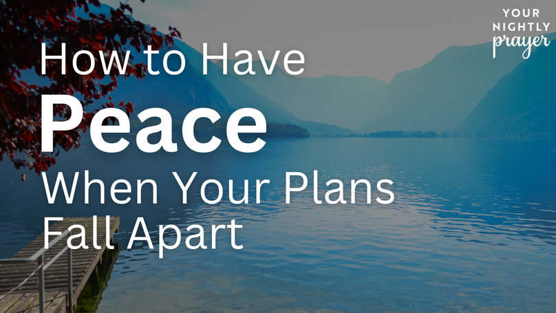 How to Have Peace When Your Plans Fall Apart | Your Nightly Prayer